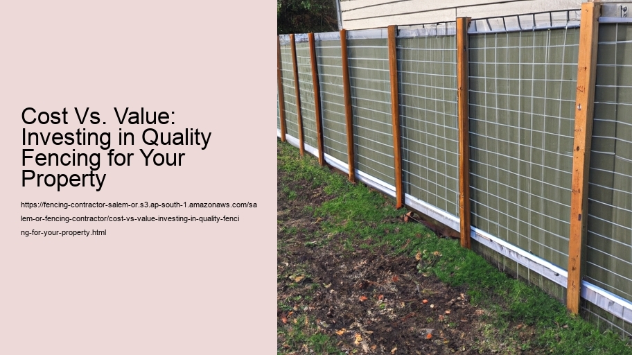 Cost Vs. Value: Investing in Quality Fencing for Your Property 
