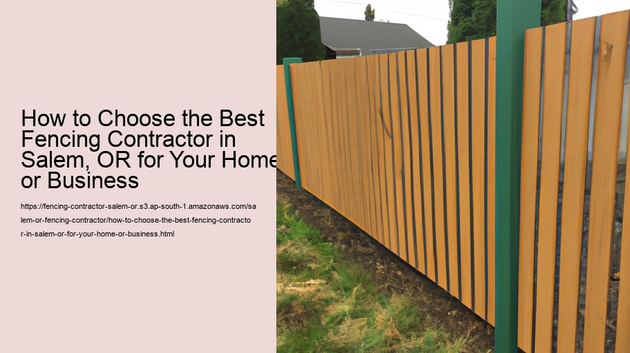 How to Choose the Best Fencing Contractor in Salem, OR for Your Home or Business