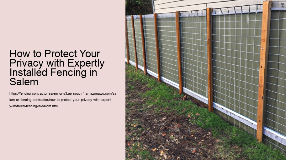 How to Protect Your Privacy with Expertly Installed Fencing in Salem 