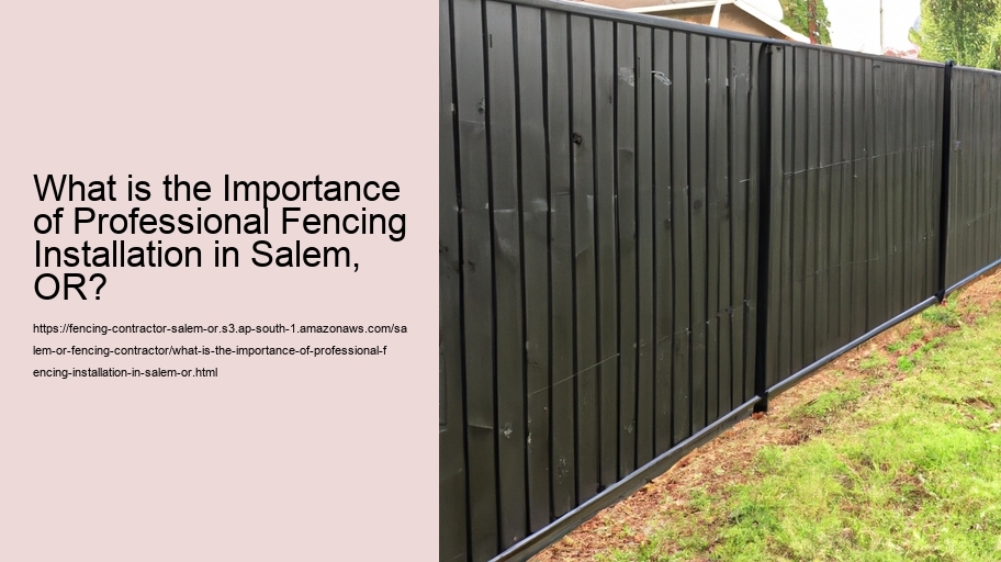 What is the Importance of Professional Fencing Installation in Salem, OR?